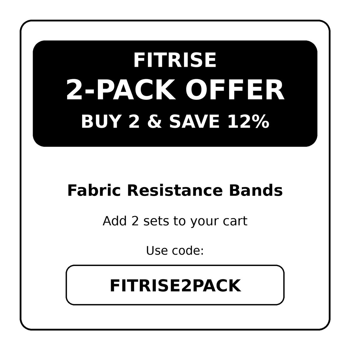 FitRise fabric resistance band offer: buy 2 complete sets and save 12% automatically. No code needed.